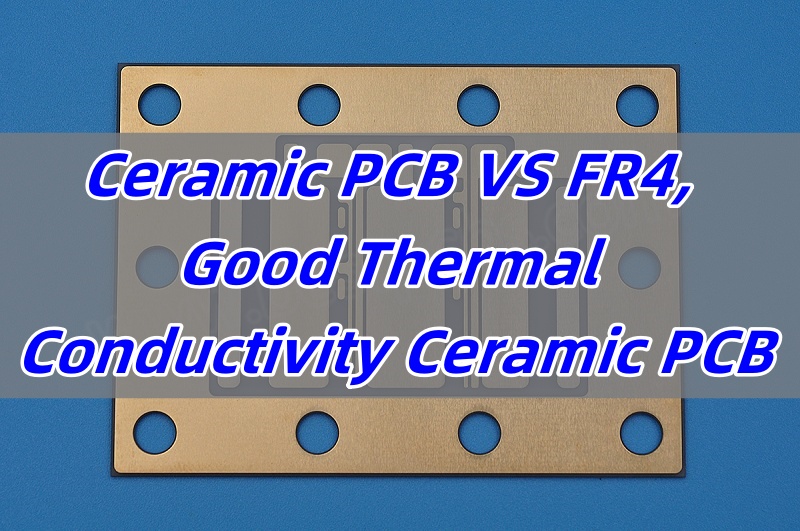 Ceramic PCB VS FR4, Good Thermal Conductivity Ceramic PCB