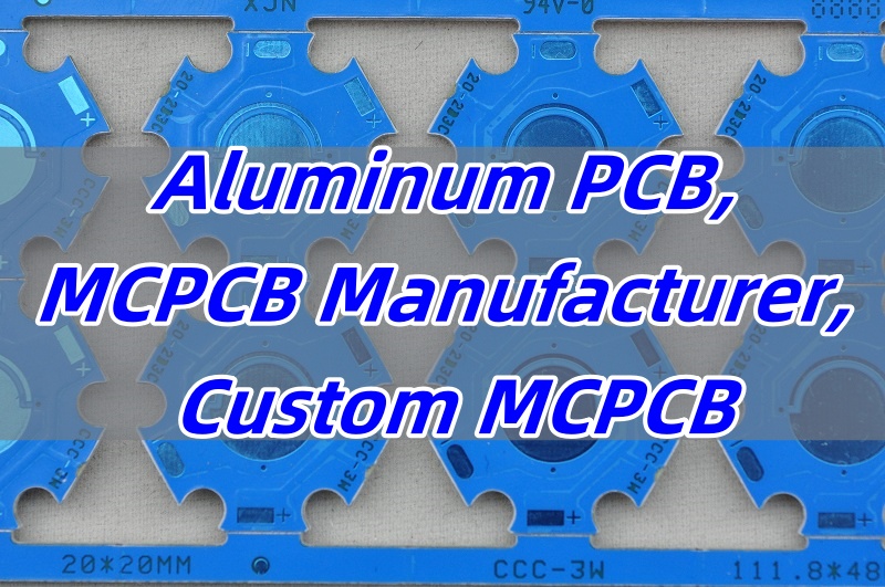 Aluminum PCB, MCPCB Manufacturer, Custom MCPCB
