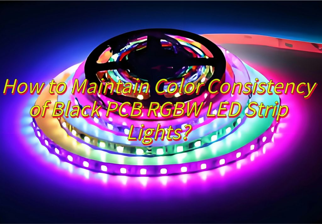 How to Maintain Color Consistency of Black PCB RGBW LED Strip Lights?