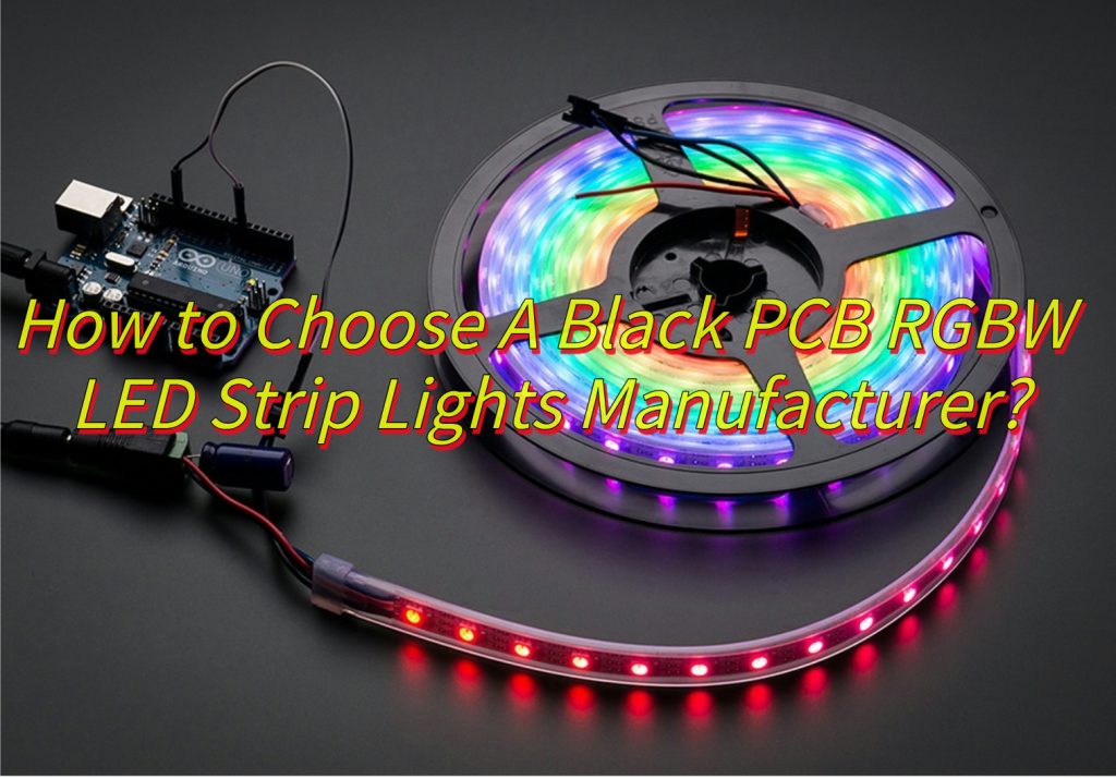 How to Choose A Black PCB RGBW LED Strip Lights Manufacturer?