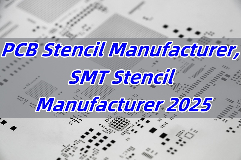 PCB Stencil Manufacturer, SMT Stencil Manufacturer 2025