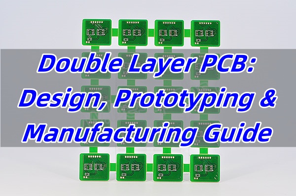 Double Layer PCB: Design, Prototyping & Manufacturing Guide
