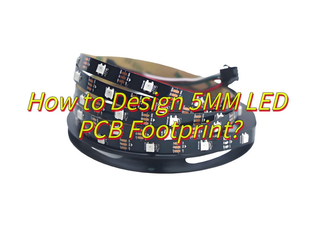 How to Design 5MM LED PCB Footprint?