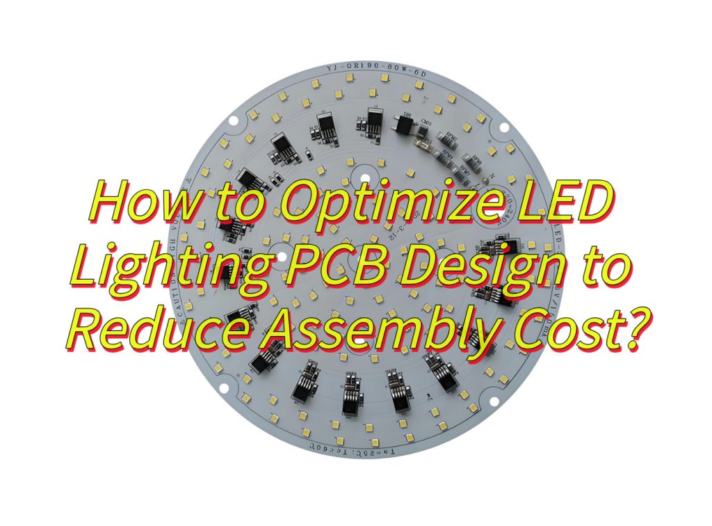 How to Optimize LED Lighting PCB Design to Reduce Assembly Cost?
