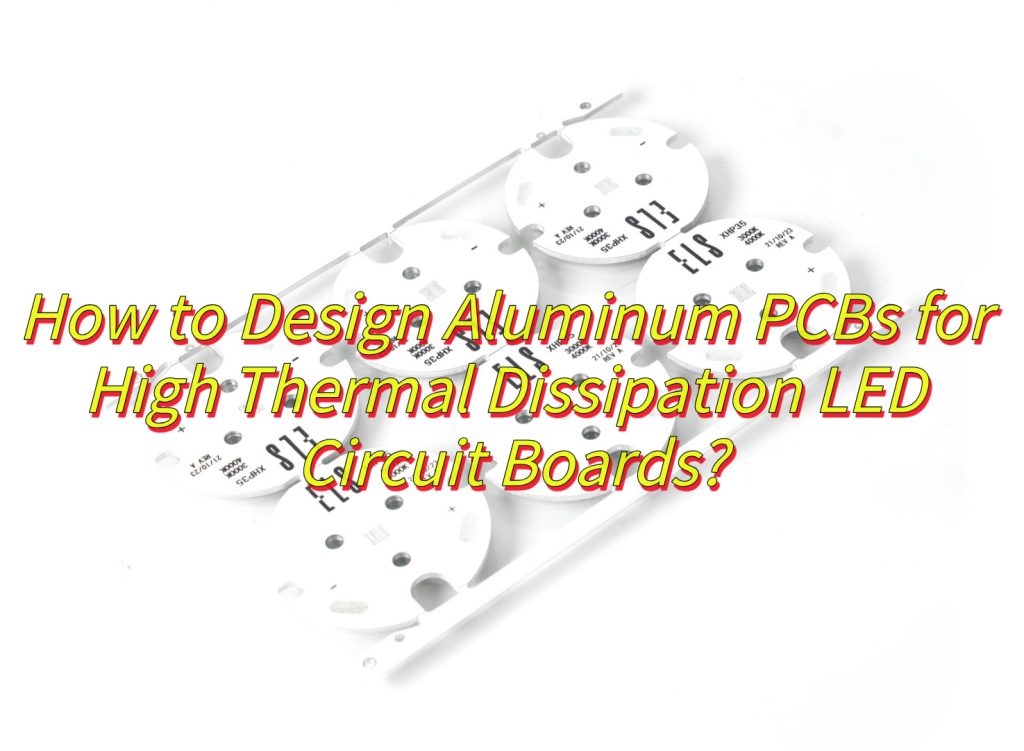 How to Design Aluminum PCBs for High Thermal Dissipation LED Circuit Boards?