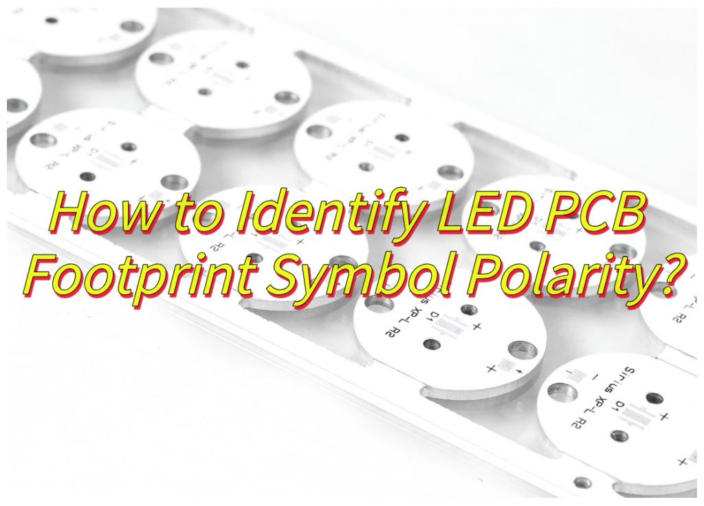 How to Identify LED PCB Footprint Symbol Polarity?