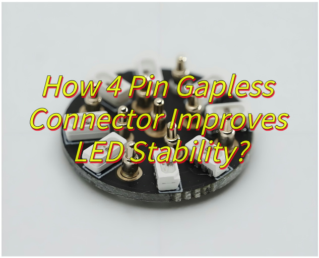 How 4 Pin Gapless Connector Improves LED Stability?