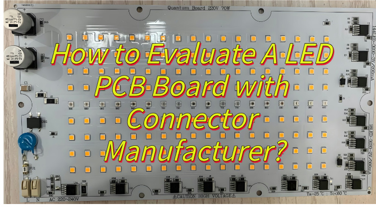 How to Evaluate A LED PCB Board with Connector Manufacturer?