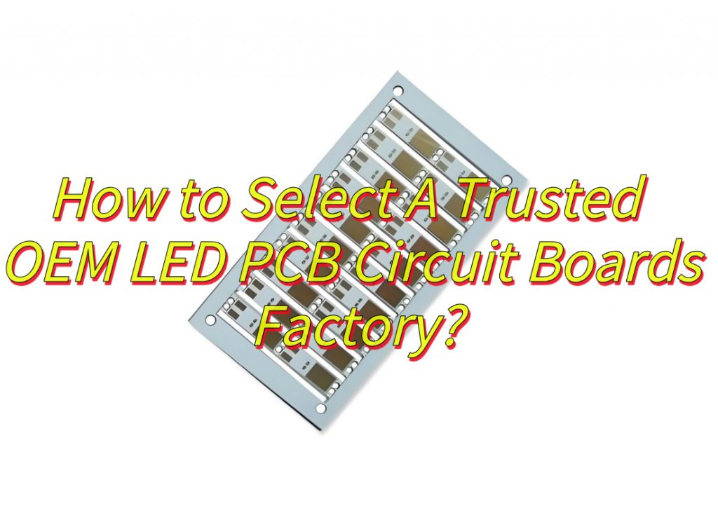 How to Select A Trusted OEM LED PCB Circuit Boards Factory?