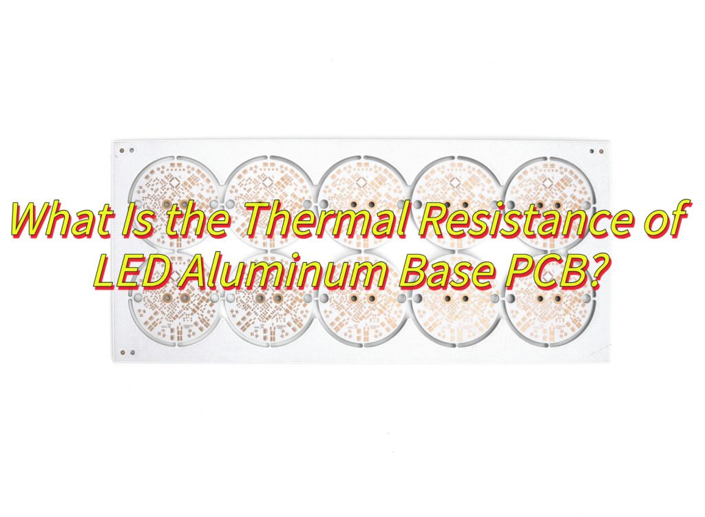 What Is the Thermal Resistance of LED Aluminum Base PCB?