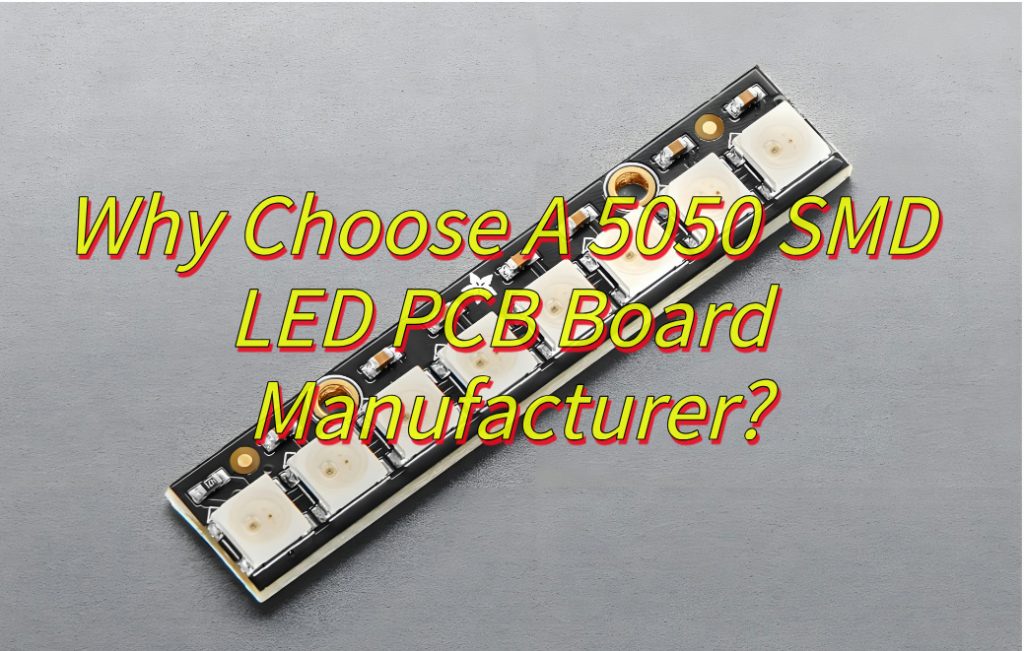 Why Choose A 5050 SMD LED PCB Board Manufacturer?