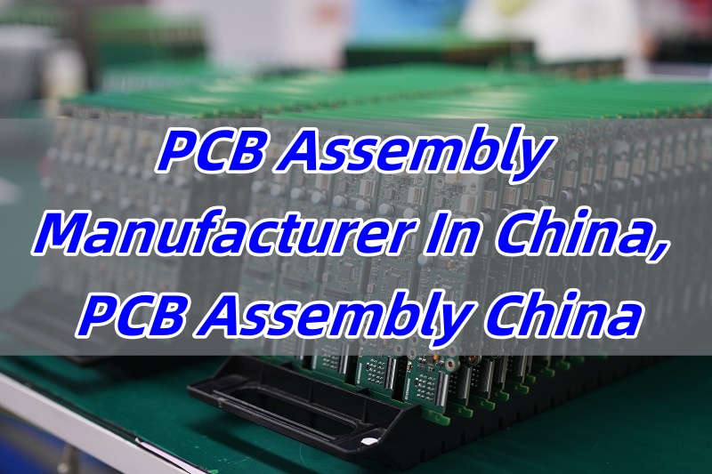 PCB Assembly Manufacturer In China, PCB Assembly China