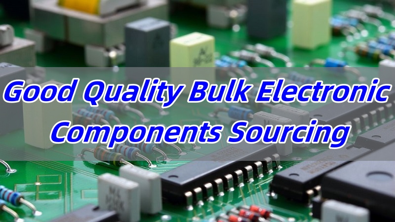 Good Quality Bulk Electronic Components Sourcing