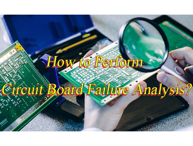 Why Do Circuit Board Failure Analysis?