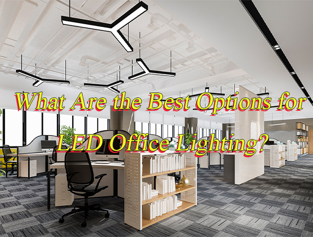 What Are the Best Options for LED Office Lighting?