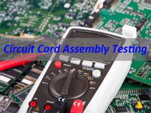 Circuit Card Assembly Testing | End-to-End PCBA