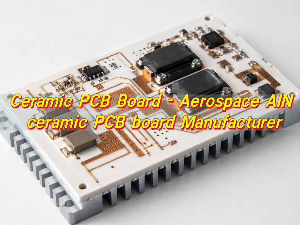 Ceramic PCB Board - Aerospace AlN Ceramic PCB Board Manufacturer