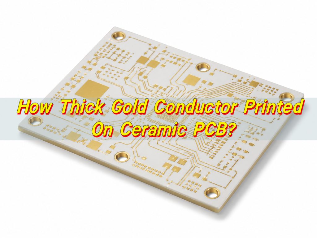 How Thick Gold Conductor Printed On Ceramic PCB?