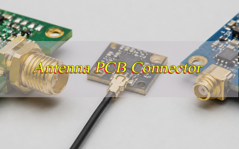 Antenna PCB Connector, https://www.bestpcbs.com/blog/2026/06/antenna-pcb-connector/