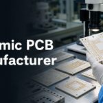 Ceramic PCB Manufacturer Selection Guide