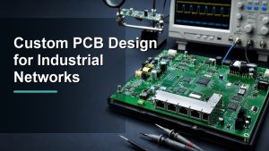 Custom PCB Design for Industrial Networks