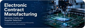Electronic Contract Manufacturing: Services, Costs, and Supplier Selection