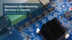 Top Electronic Manufacturing Services in Canada for PCBA Buyers