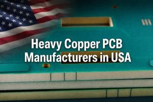 Top 15 Heavy Copper PCB Manufacturers in USA