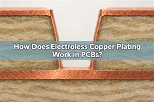 How Does Electroless Copper Plating Work in PCBs?