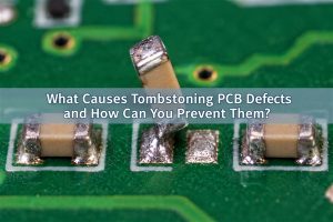 What Causes Tombstoning PCB Defects and How Can You Prevent Them?