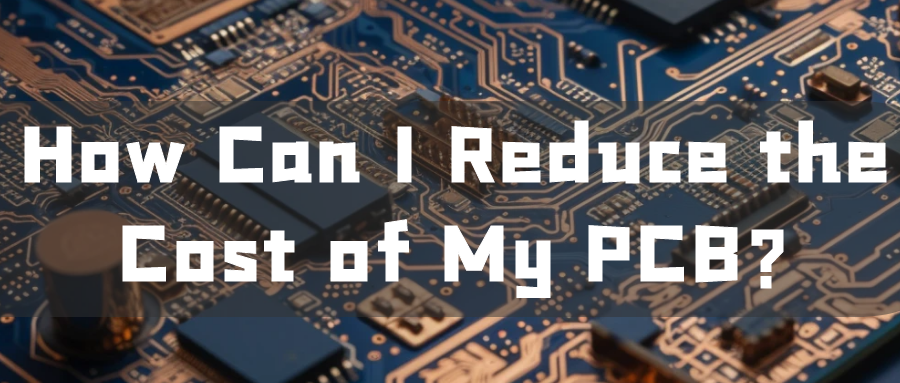 How Can I Reduce and Optimize the Cost of My PCB in A Best Way? – Series 2